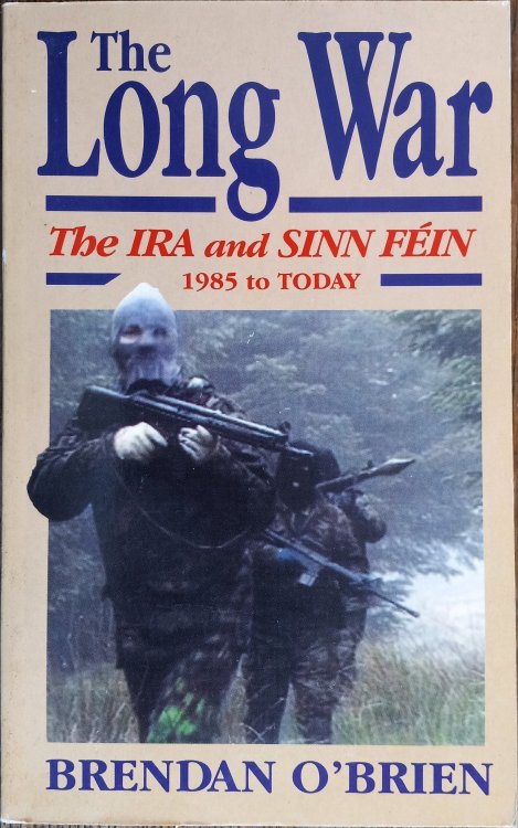 The Long War: The IRA and Sinn Fein 1985 to Today