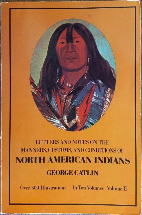 Letters and Notes on the Manners, Customs, and Conditions of North American Indians Volume II (Volume Two Only)