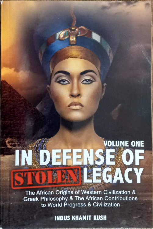 In Defense of Stolen Legacy: Volume One - The African Origins of Western Civilization and Greek Philosophy and the African Contributions to World Progress and Civilization