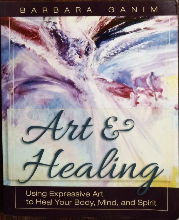 Art and Healing: Using Expressive Art to Heal Your Body, Mind and Spirit