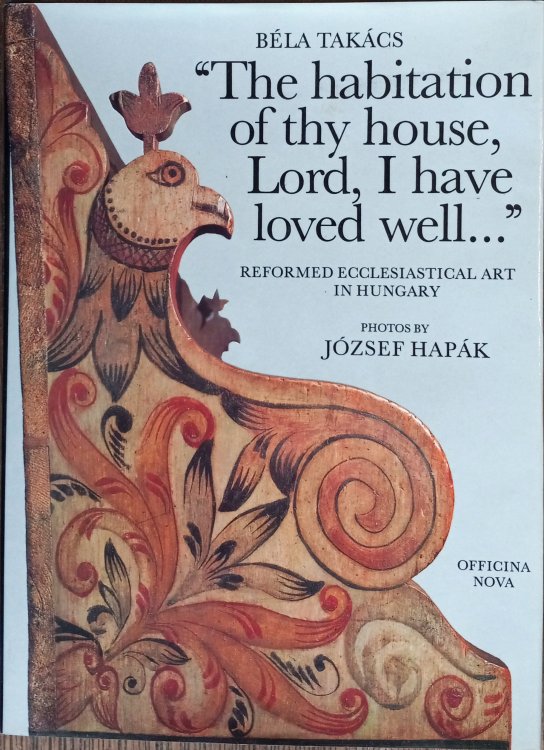 The Habitation of Thy House, Lord, I Have Loved Well .: Reformed Ecclesiastical Art in Hungary