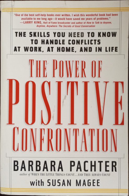 The Power of Positive Confrontation: The Skill You Need to Know to Handle Conflicts at Work, at Home, and in Life
