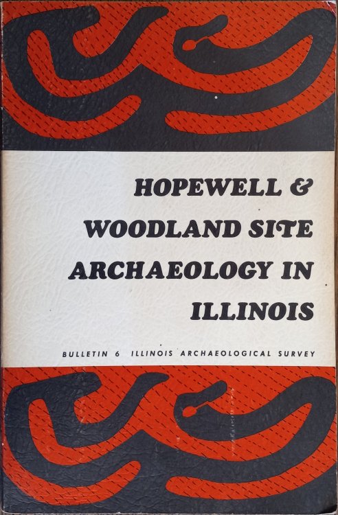 Hopewell and Woodland Site Archaeology in Illinois (Illinois Archaeological Survey Bulletin No. 6)