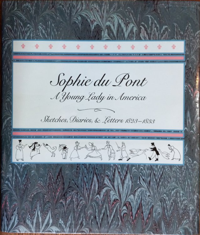 Sophie du Pont : A Young Lady in America: Sketches, Diaries, and Letters 1823-1833