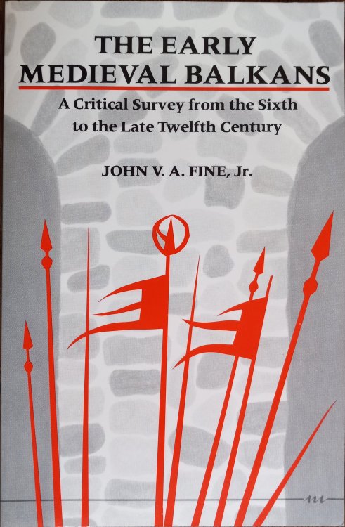 The Early Medieval Balkans: A Critical Survey from the Sixth to the Late Twelfth Century