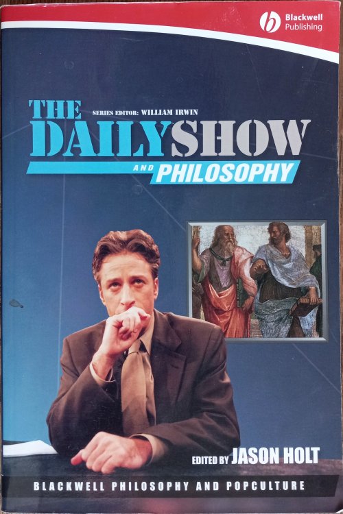 The Daily Show and Philosophy: Moments of Zen in the Art of Fake News (Blackwell Philosophy and Popculture)
