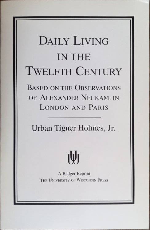 Daily Living in the Twelfth Century: Based on the Observations of Alexander Neckam in London and Paris (Badger Reprints)