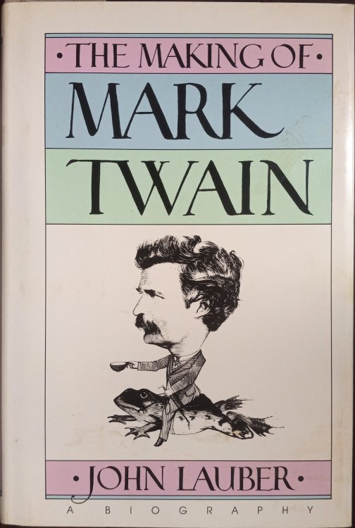 The Making of Mark Twain: A Biography
