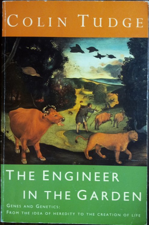 The Engineer in the Garden : Genes and Genetics : From the Idea of Heredity to the Creation of Life