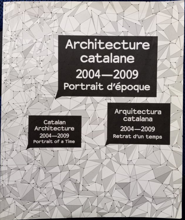 Architecture Catalane 2004-2009. Portrait d'poque - CATALAN ARCHITECTURE, 2004-2009. Portrait of a Time - ARQUITECTURA CATALANA, 2004-2009. Retrat d'un temps. (Catlogo de la Exposicin)