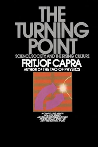 The Turning Point : Science, Society, and the Rising Culture; A Compelling Vision of a New Reality, a Reconciliation of Science and the Human Spirit for a Future That Will Work