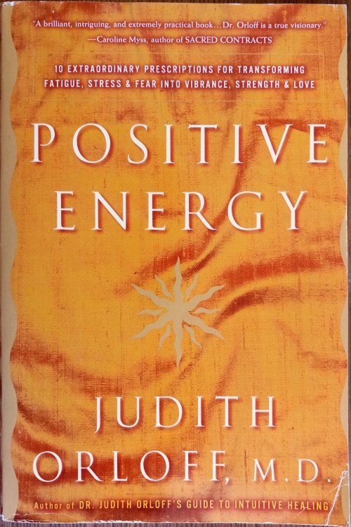 Positive Energy: 10 Extraordinary Prescriptions for Transforming Fatigue, Stress, and Fear Into Vibrance, Strength, and Love