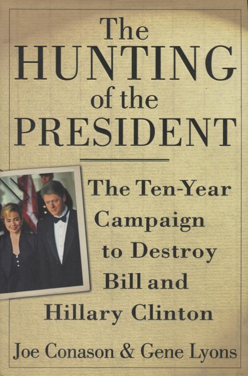 The Hunting of the President: The Ten-year Campaign to Destroy Bill and Hillary Clinton