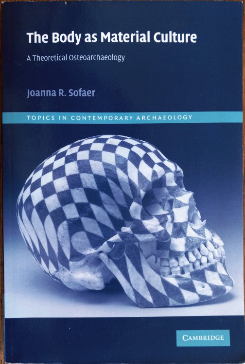The Body as Material Culture: A Theoretical Osteoarchaeology (Topics in Contemporary Archaeology)