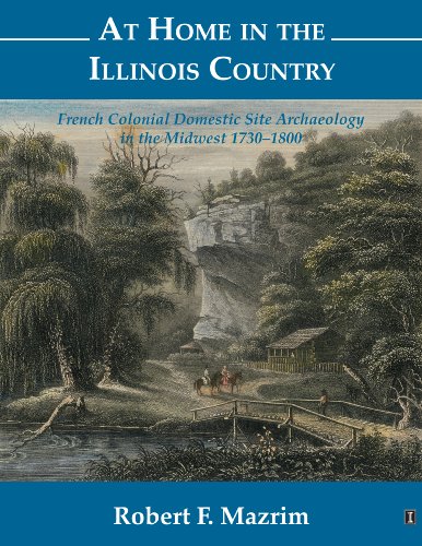 At Home in the Illinois Country: French Colonial Domestic Site Archaeology in the Midwest, 1730-1800