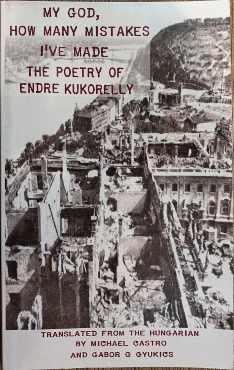 Image for My God, How Many Mistakes I've Made: The Poetry of Endre Kukorelly My God, How Many Mistakes I've Made: The Poetry of Endre Kukorelly
