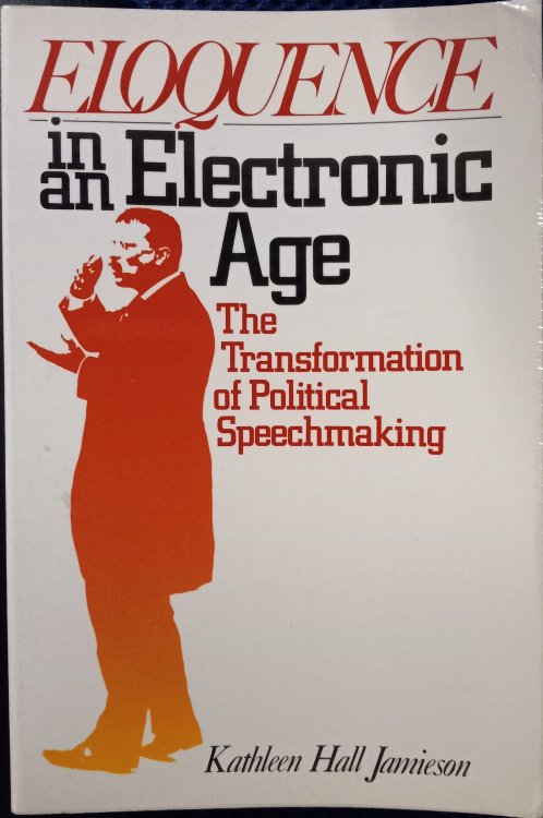 Eloquence in an Electronic Age: The Transformation of Political Speechmaking