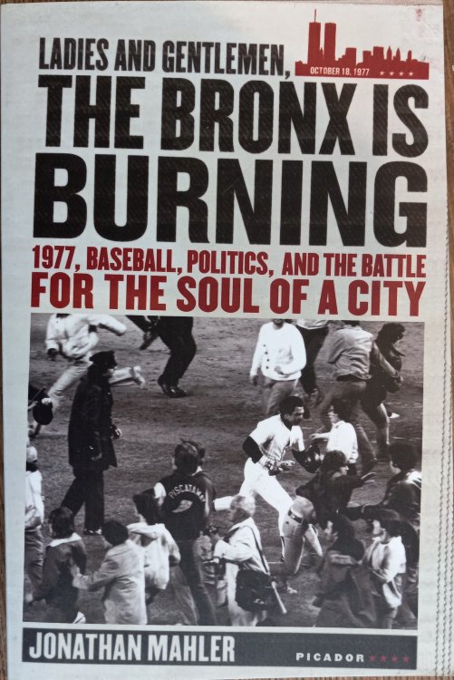 Ladies and Gentlemen, the Bronx Is Burning: 1977, Baseball, Politics, and the Battle for the Soul of a City