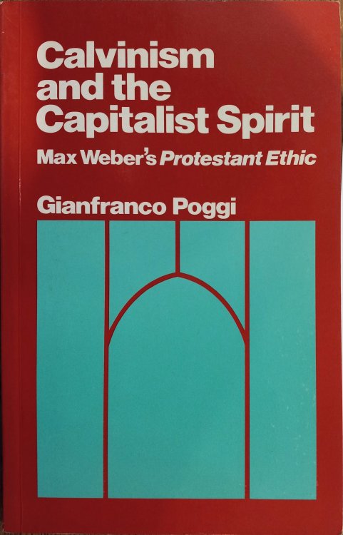 Calvinism and the Capitalist Spirit: Max Weber's Protestant Ethic