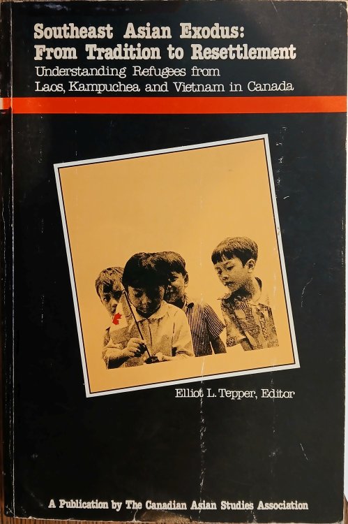 Southeast Asian Exodus: From Tradition to Resettlement - Understanding Refugees from Laos, Kampuchea and Vietnam in Canada