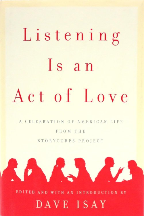 Listening is an Act of Love: A Celebration of American Life from the StoryCorps Project