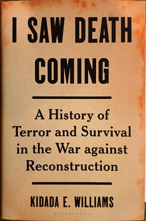 I Saw Death Coming: A History of Terror and Survival in the War Against Reconstruction
