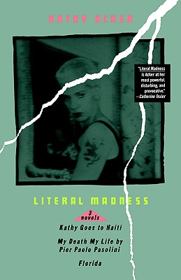 Literal Madness: Three Novels: Kathy Goes to Haiti; My Death My Life by Pier Paolo Pasolini; Florida