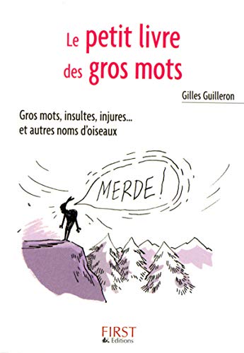 Le petit livre des gros mots : Gros mots, insultes, injures.et autres noms D'oiseaux