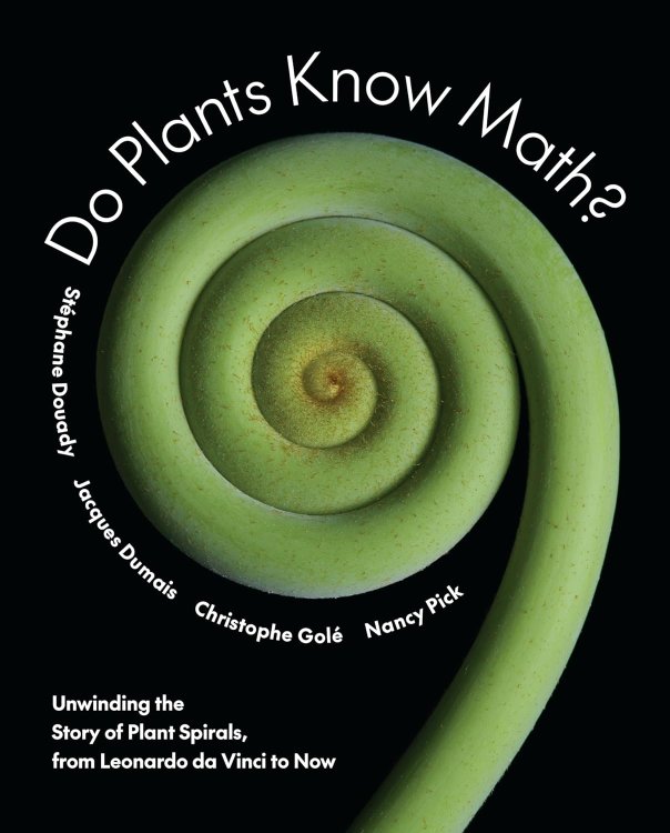 Do Plants Know Math : Unwinding the Story of Plant Spirals, from Leonardo Da Vinci to Now