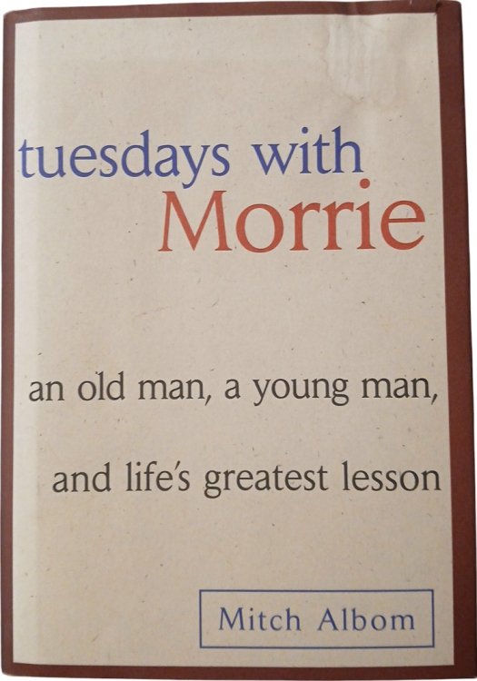 Tuesdays with Morrie: An Old Man, A Young Man and Life's Greatest Lesson