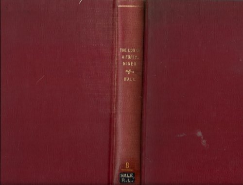 The LOG Of A FORTY - NINER. Journal of a Voyage from Newbury-port to San Francisco in the Brig Genl Worth Commanded by Capt. Samuel Walton. Kept by Richard L. Hale. Newbury Mass.
