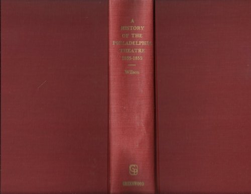 A History of the Philadelphia Theatre 1835-1855