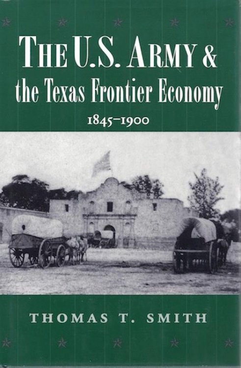 The U.S. Army and the Texas Frontier Economy, 1845-1900 (Williams-Ford Texas A&M University Military History Series)