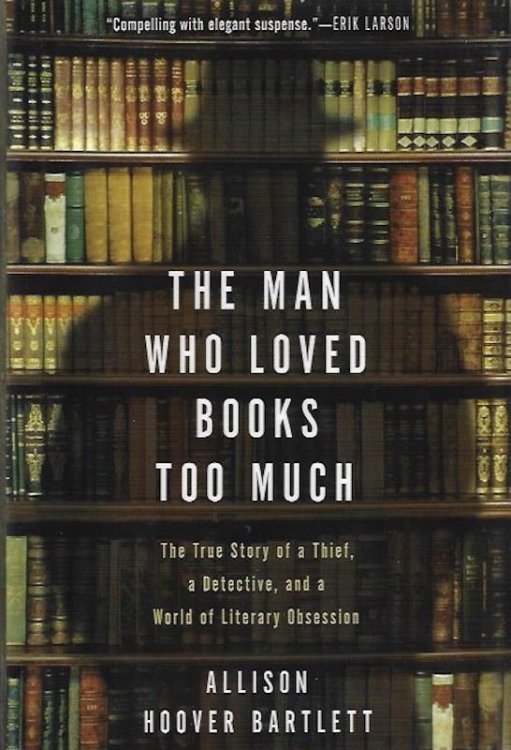 The Man Who Loved Books Too Much: The True Story of a Thief, a Detective, and a World of Literary Obsession