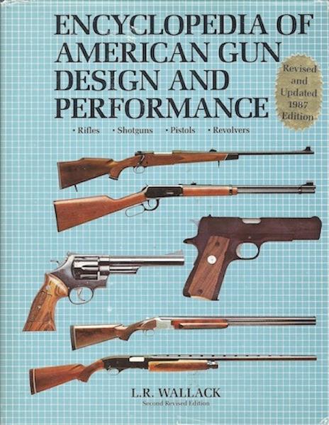 Encyclopedia of American Gun Design and Performance - Rifles, Shotguns, Pistols, Revolvers - Second Revised Edition