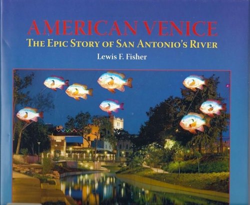 American Venice, The Epic Story of San Antonio's River