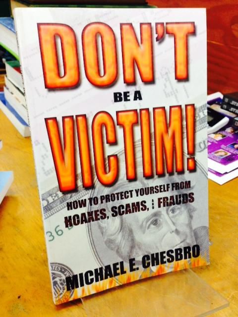 Don't Be A Victim!: How to Protect Yourself from Hoaxes, Scams, and Frauds