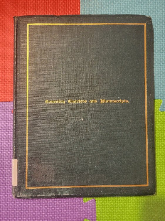 A Calendar of the Books, Charters, Letters Patent, Deeds, Rolls, Writs, and other Writings in the cases and drawers of the New Muniment-Room of St. . City of Coventry, by John Cordy Jeaffreson.