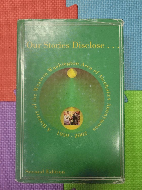 Our Stories Disclose.A History of the Western Washington Area of Alcoholics Anonymous 1939-2002: Second Edition