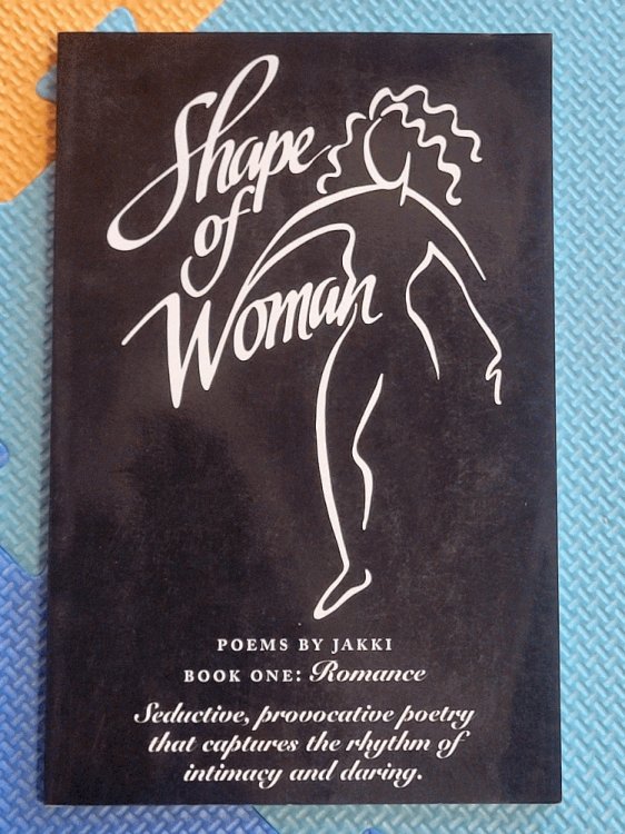 Shape of Woman: Poems by Jakki-Book One: Romance-Seductive
