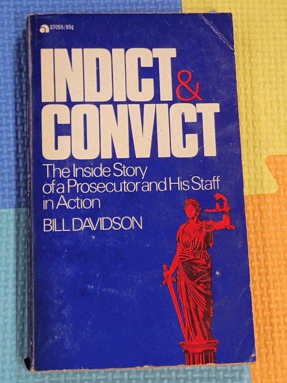 Indict & Convict: The Inside Story of a Prosecutor and His Staff in Action