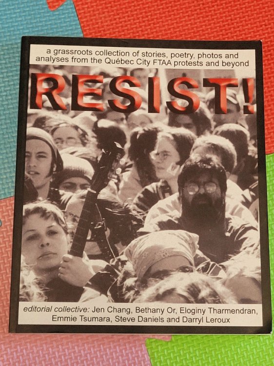 Resist!: A Grassroots Collection of Stories, Poetry, Photos and Analysis from the FTAA Protests in Quebec City and Beyond