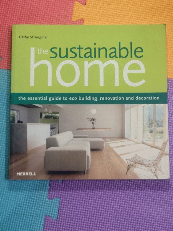 The Sustainable Home: The Essential Guide to Eco Building, Renovation and Decoration
