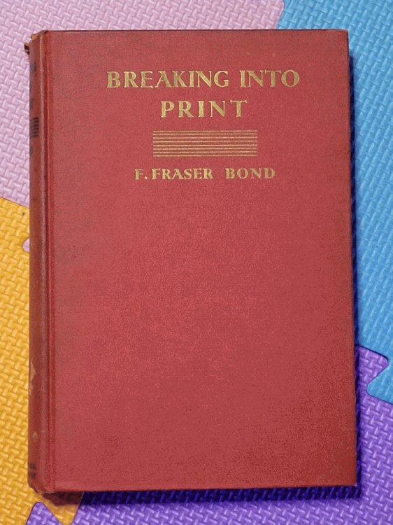 Breaking Into Print: Modern Newspaper Technique For Writers by Bond, F. Fraser by Bond, F. Fraser