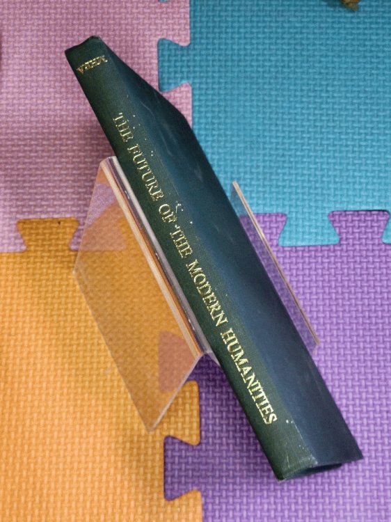 The Future of the Modern Humanities The Papers Delivered At the Jubilee Congress of the Modern Humanities Research Association in August 1968