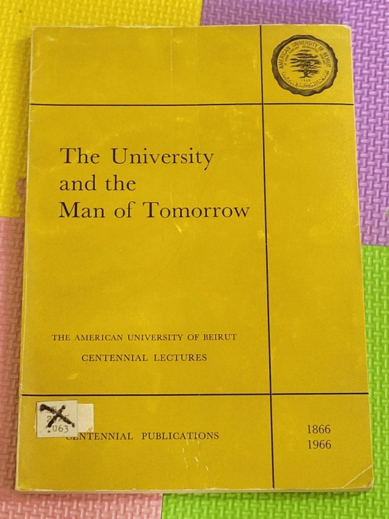 The University and the Man of Tomorrow: Centennial Lectures 1866 - 1966 (The American University of Beirut Centennial Lectures)