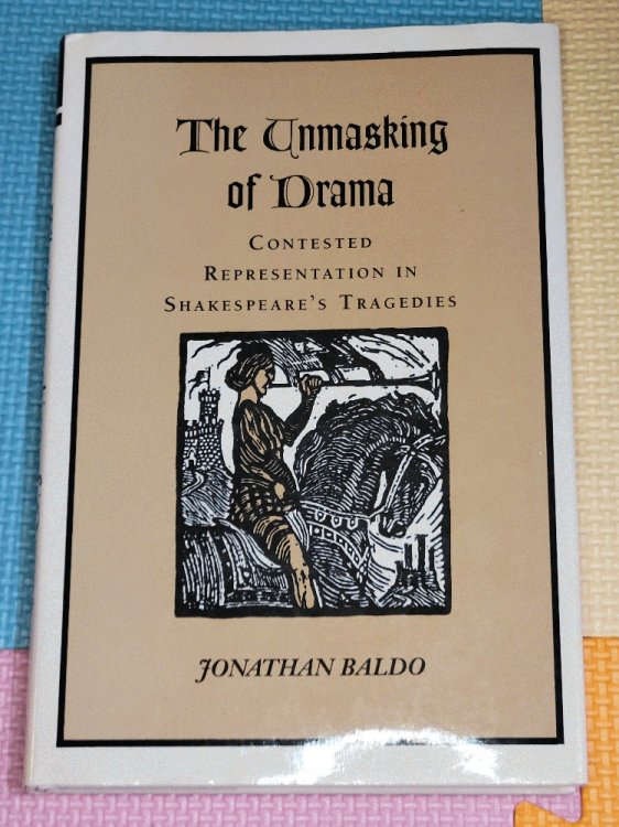 The Unmasking of Drama: Contested Representation in Shakespeares Tragedies