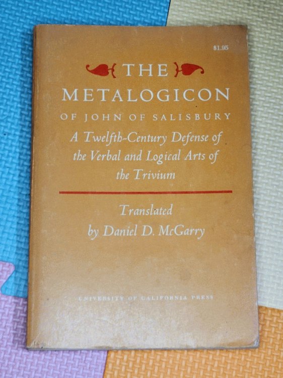The Metalogicon of John of Salisbury: A Twelfth-Century Defense Of The Verbal And Logical Arts Of The Trivium