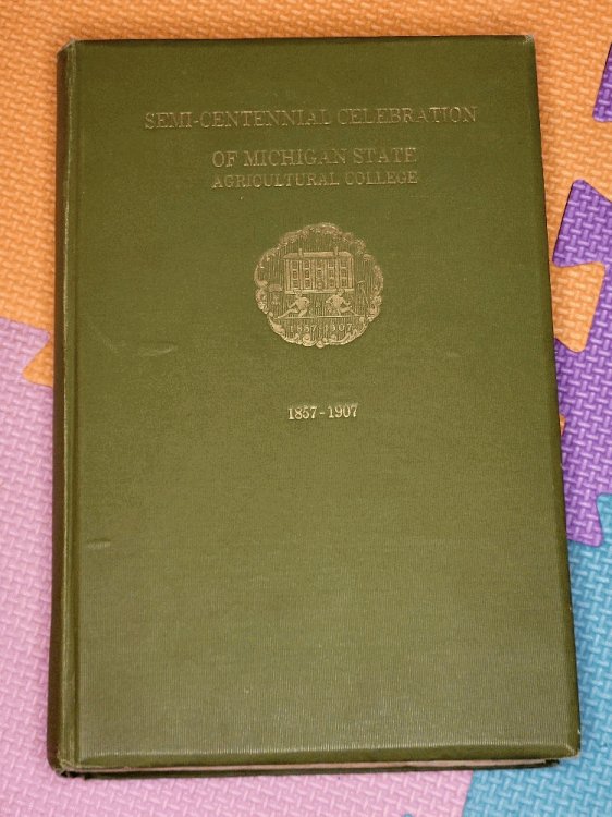 Semi-Centennial Celebration of Michigan State Agricultural College: May Twenty-Sixth, Twenty-Ninth, Thirtieth and Thirty-First, Nineteen Hundred Seven [Michigan State University, M.S.U., MSU]