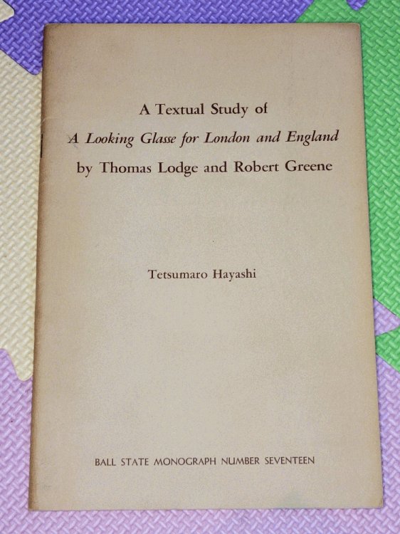 A textual study of A looking glasse for London and England by Thomas Lodge and Robert Greene (Ball State monograph no. 17. Publications in English, no. 11)